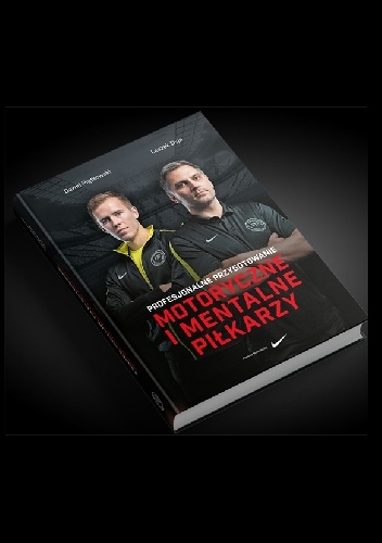 Profesjonalne przygotowanie motoryczne i mentalne piłkarzy - Dawid Piątkowski, Leszek Dyja