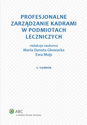 Profesjonalne zarządzanie kadrami w zakładach opieki zdrowotnej - Maria Danuta Głowacka, Ewa Mojs