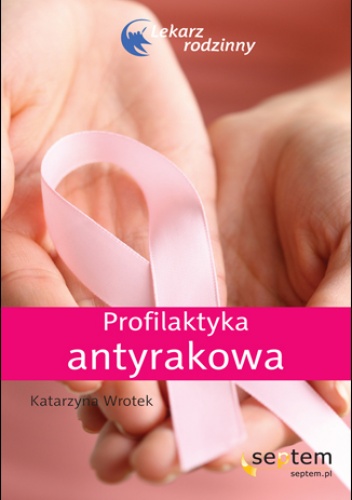 Profilaktyka antyrakowa. Lekarz rodzinny - Katarzyna Wrotek