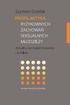 Profilaktyka ryzykownych zachowań seksualnych młodzieży. Aktualny stan badań na świecie i w Polsce - Szymon Grzelak