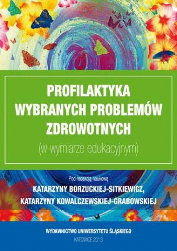 Profilaktyka wybranych problemów zdrowotnych (w wymiarze edukacyjnym) - Katarzyna Borzucka-Sitkiewicz red., Kowalczewska-Grabowska Katarzyna