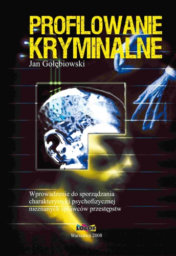 Profilowanie kryminalne. Wprowadzenie do sporządzania charakterystyki psychofizycznej nieznanych sprawców przestępstw - Jan Gołębiowski