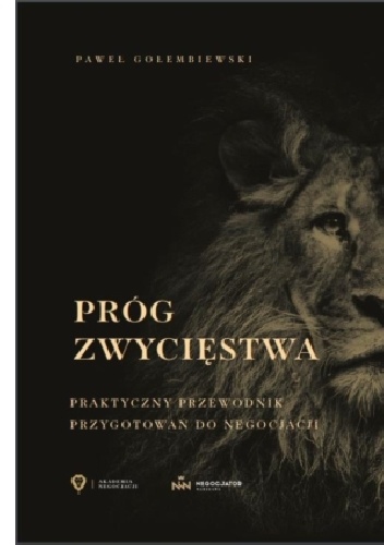 PRÓG ZWYCIĘSTWA. PRAKTYCZNY PRZEWODNIK PRZYGOTOWANIA DO NEGOCJACJI - Paweł Gołembiewski