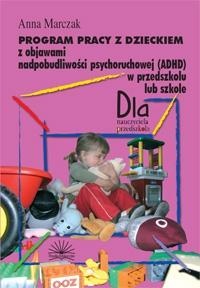 Program pracy z dzieckiem z objawami nadpobudliwości psychoruchowej (ADHD) w przedszkolu lub szkole - Marczak Anna