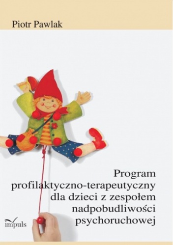 Program profilaktyczno-terapeutyczny dla dzieci z zespołem nadpobudliwości psychoruchowej - Piotr Pawlak