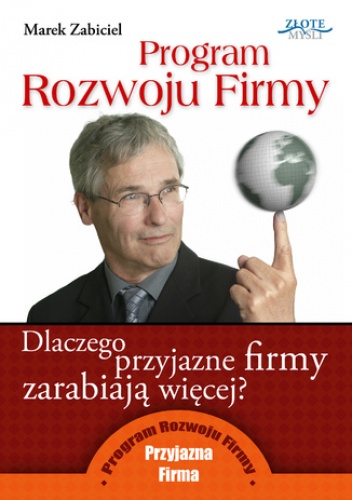 Program Rozwoju Firmy. Dlaczego przyjazne firmy zarabiają więcej - Marek Zabiciel