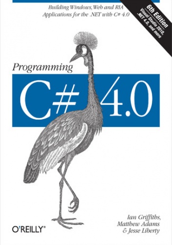 Programming C# 4.0. Building Windows, Web, and RIA Applications for the .NET 4.0 Framework