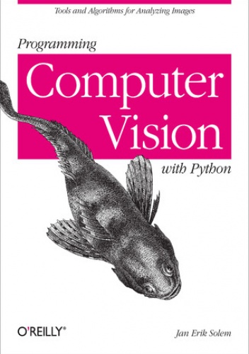 Programming Computer Vision with Python. Tools and algorithms for analyzing images - Erik Solem Jan