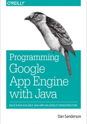 Programming Google App Engine with Java. Build & Run Scalable Java Applications on Google's Infrastructure - Sanderson Dan
