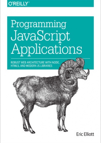 Programming JavaScript Applications. Robust Web Architecture with Node, HTML5, and Modern JS Libraries - Elliott Eric