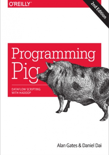 Programming Pig. Dataflow Scripting with Hadoop. 2nd Edition - Gates Alan, Dai Daniel