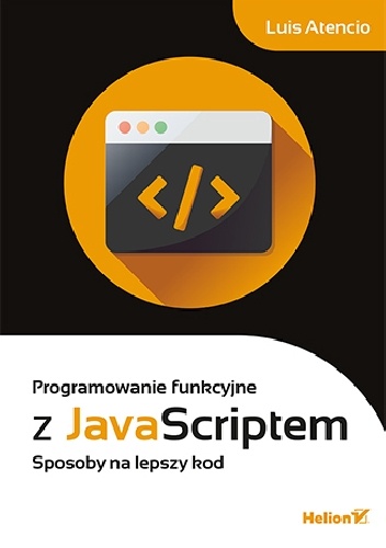 Programowanie funkcyjne z JavaScriptem. Sposoby na lepszy kod - Luis Atencio