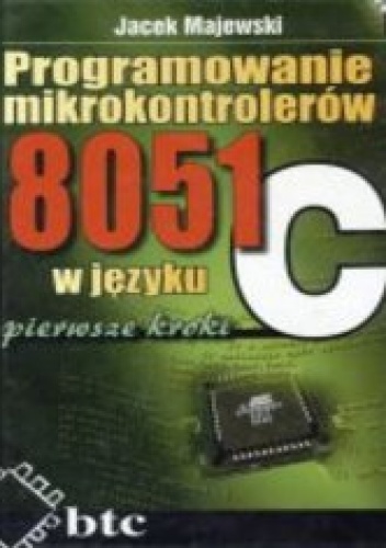 Programowanie mikrokontrolerów 8051 w języku C - pierwsze kroki - Jacek Majewski