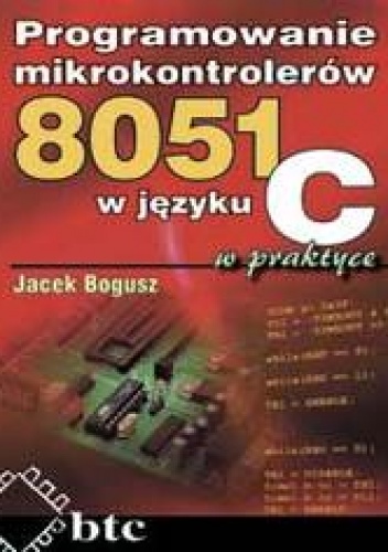 Programowanie mikrokontrolerów 8051 w języku C w praktyce - Jacek Bogusz
