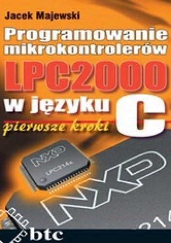 Programowanie mikrokontrolerów LPC2000 w języku C. Pierwsze kroki - Jacek Majewski