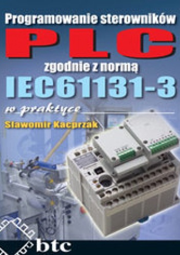 Programowanie sterowników PLC zgodnie z normą IEC61131-3 w praktyce - Kacprzak Sławomir