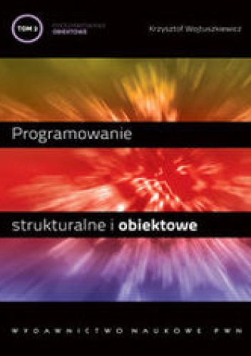 Programowanie strukturalne i obiektowe. Programowanie obiektowe i programowanie pod Windows. Tom II - Wojtuszkiewicz Krzysztof