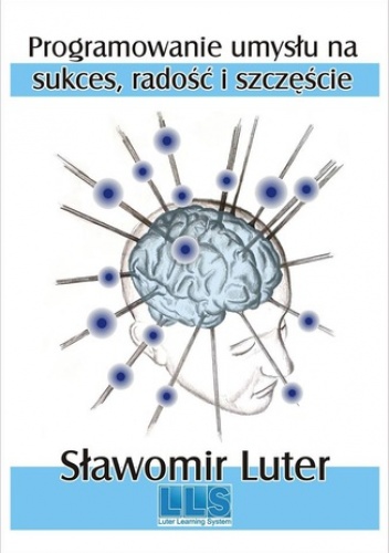 Programowanie umysłu na sukces, radość i szczęście - Sławomir Luter