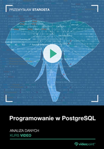 Programowanie w PostgreSQL. Kurs video. Analiza danych - Starosta Przemysław