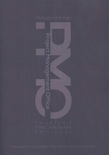 Project Management Office. Tworzenie - Funkcjonowanie - Ewolucja - Mariusz Hofman