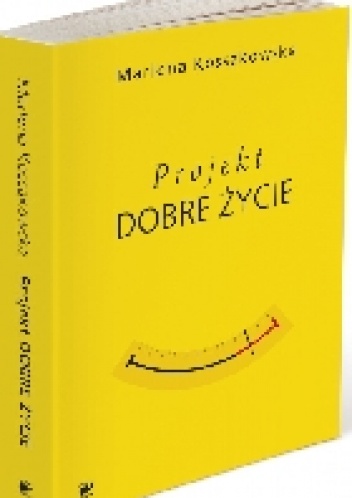 Projekt Dobre Życie - Marlena Kossakowska