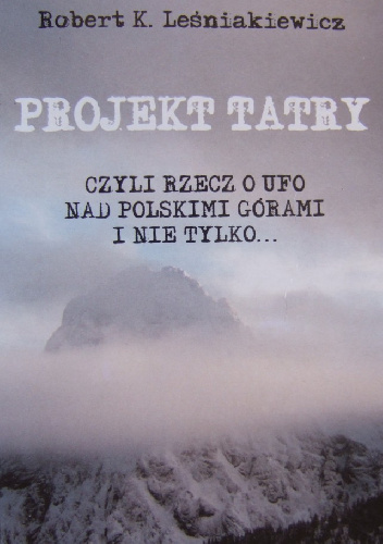 Projekt Tatry, czyli rzecz o UFO nad polskimi górami i nie tylko... - Robert Leśniakiewicz