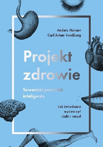 Projekt zdrowie. Szwedzki poradnik inteligenta. Jak świadomie wyćwiczyć ciało i umysł - Anders Hansen, Carl Johan Sundberg