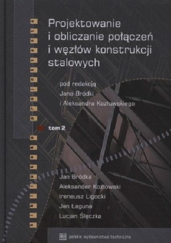 Projektowanie i obliczanie połączeń i węzłów konstrukcji stalowych. Tom 2 - Aleksander Kozłowski, Jan Bródka