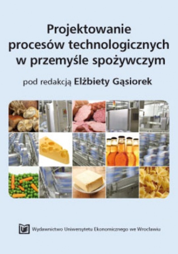 Projektowanie procesów technologicznych w przemyśle spożywczym - Elżbieta Gąsiorek red.