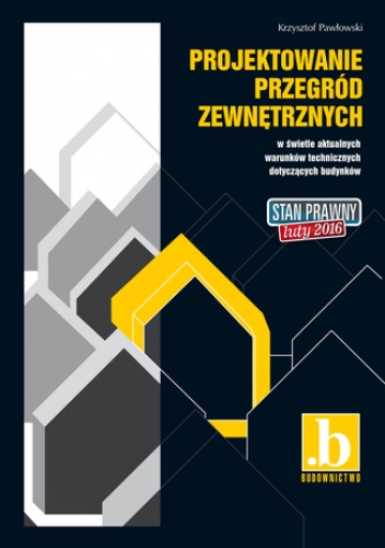 Projektowanie przegród zewnętrznych w świetle aktualnych warunków technicznych dotyczących budynków. Stan prawny luty 2016 - Krzysztof Pawłowski
