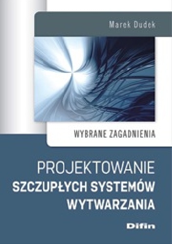 Projektowanie szczupłych systemów wytwarzania. Wybrane zagadnienia - Marek Dudek