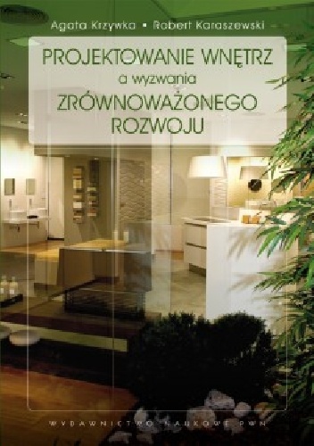 Projektowanie wnętrz a wyzwania zrównoważonego rozwoju - Robert Karaszewski, Agata Krzywka