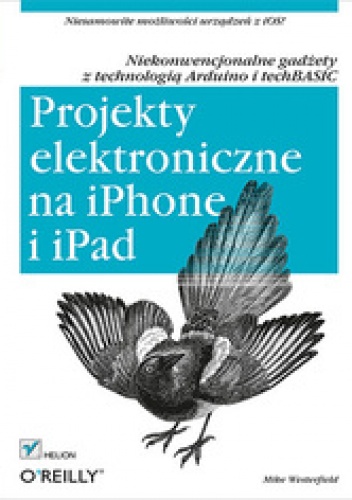 Projekty elektroniczne na iPhone i iPad. Niekonwencjonalne gadżety z technologią Arduino i techBASIC - Mike Westerfield