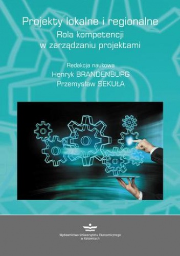 Projekty lokalne i regionalne. Rola kompetencji w zarządzaniu projektami - Brandenburg Henryk, Sekuła Przemysław