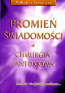 Promień Świadomości - chirurgia fantomowa: podręcznik uzdrawiania - Walentyna Sazontiewa