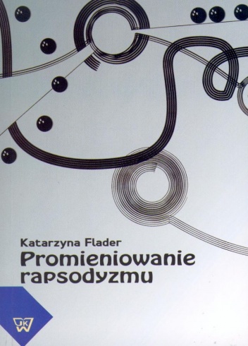 Promieniowanie rapsodyzmu. W kręgu myśli i praktyki teatralnej Mieczysława Kotlarczyka - Katarzyna Flader
