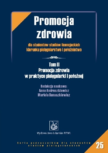 Promocja zdrowia dla studentów studiów licencjackich kierunku pielęgniarstwo i położnictwo Tom 2 Promocja zdrowia w praktyce pielęgniarki i położnej