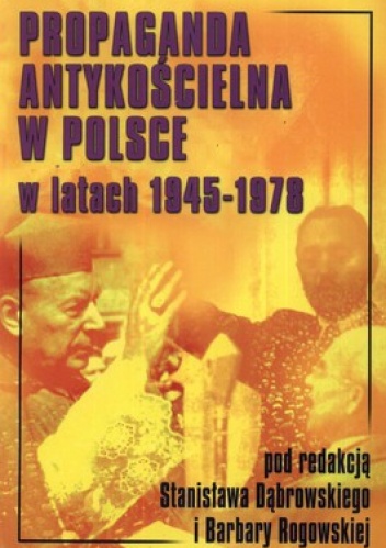 Propaganda antykościelna w Polsce w latach 1945-1978 - Barbara Rogowska, Stanisław Dąbrowski