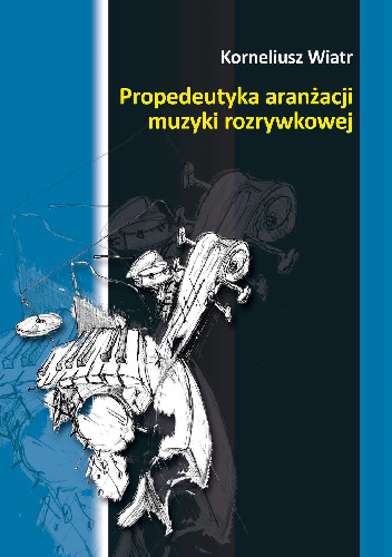 Propedeutyka aranżacji muzyki rozrywkowej - Korneliusz Wiatr