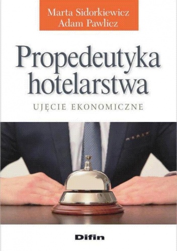Propedeutyka hotelarstwa. Ujęcie ekonomiczne - Adam Pawlicz, Marta Sidorkiewicz