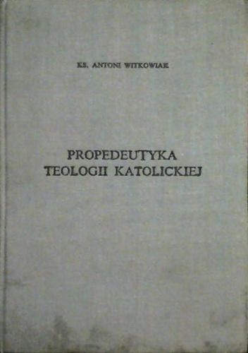 Propedeutyka teologii katolickiej - Antoni Witkowiak