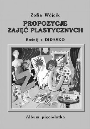 Propozycje zajęć plastycznych. Rośnij z Didasko - Zofia Wójcik