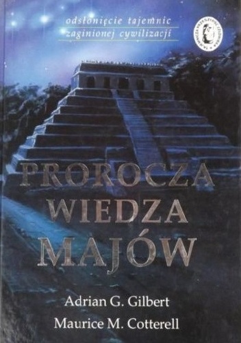 Prorocza wiedza Majów - Maurice M. Cotterell, Adrian Geoffrey Gilbert