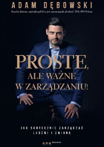 Proste, ale ważne w zarządzaniu! Jak skutecznie zarządzać ludźmi i zmianą - Adam Dębowski