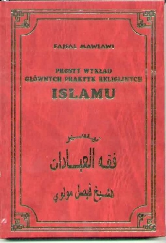 Prosty wykład głównych praktyk religijnych Islamu - Fajsal Mawlawi