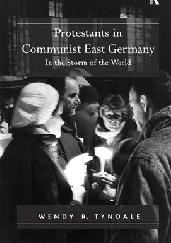 Protestants in Communist East Germany In the Storm of the World - Wendy Tyndale