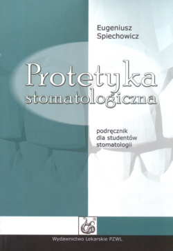 Protetyka stomatologiczna Podręcznik dla studentów stomatologii - Eugeniusz Spiechowicz