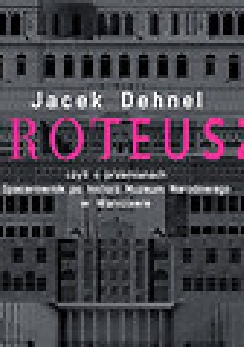 Proteusz, czyli o przemianach. Spacerownik po historii Muzeum Narodowego w Warszawie - Jacek Dehnel