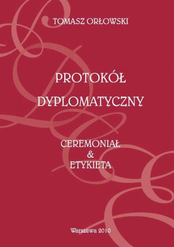 Protokół dyplomatyczny. Ceremoniał & etykieta - Tomasz Orłowski