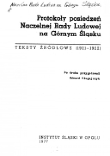 Protokoły posiedzeń Naczelnej Rady Ludowej na Górnym Śląsku. Teksty  źródłowe (1921–1922). - Edward Długajczyk